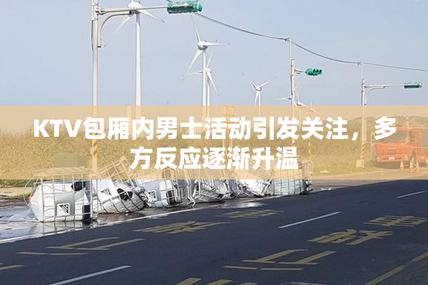 KTV包厢内男士活动引发关注，多方反应逐渐升温