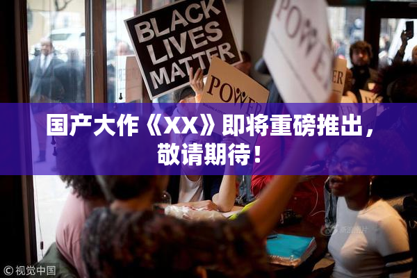 国产大作《XX》即将重磅推出，敬请期待！