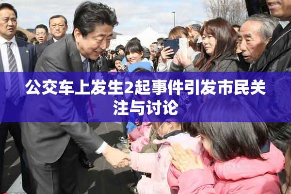 公交车上发生2起事件引发市民关注与讨论