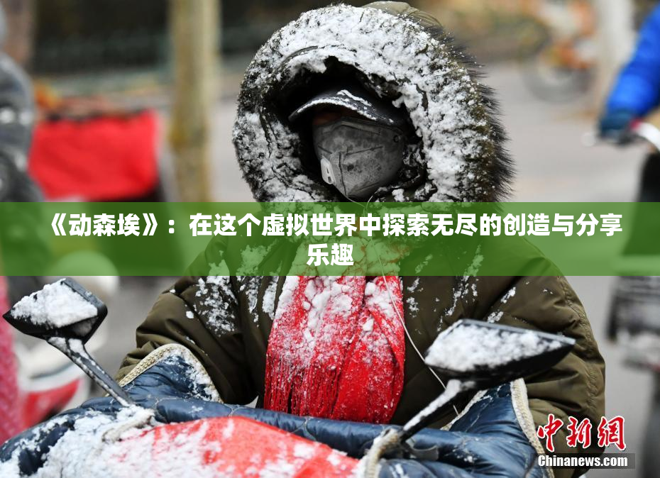 《动森埃》：在这个虚拟世界中探索无尽的创造与分享乐趣