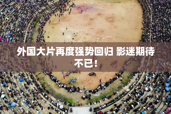 外国大片再度强势回归 影迷期待不已！