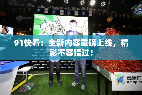 91快看：全新内容重磅上线，精彩不容错过！