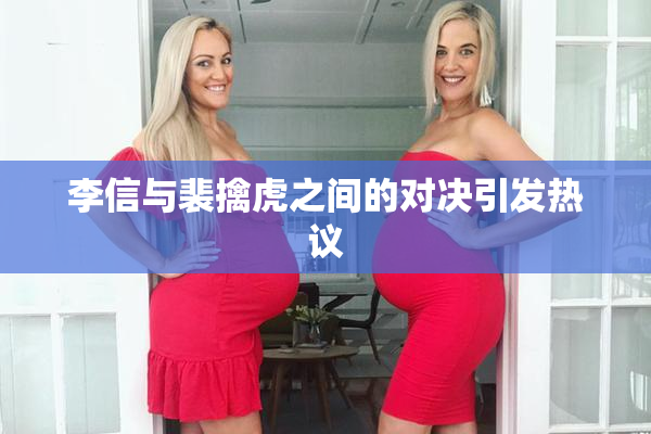 李信与裴擒虎之间的对决引发热议