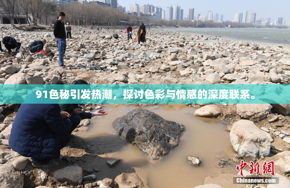 91色秘引发热潮，探讨色彩与情感的深度联系。