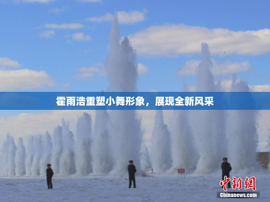 霍雨浩重塑小舞形象，展现全新风采
