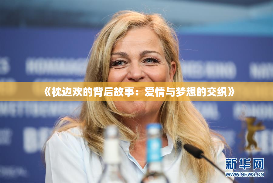 《枕边欢的背后故事：爱情与梦想的交织》