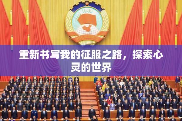重新书写我的征服之路，探索心灵的世界