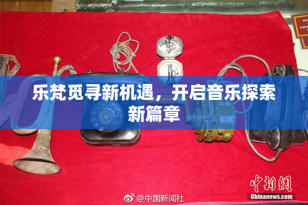 乐梵觅寻新机遇，开启音乐探索新篇章