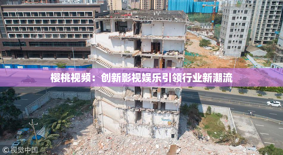 樱桃视频：创新影视娱乐引领行业新潮流