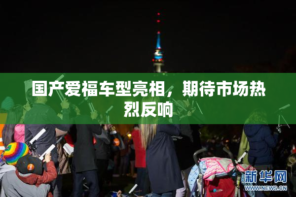 国产爱福车型亮相，期待市场热烈反响