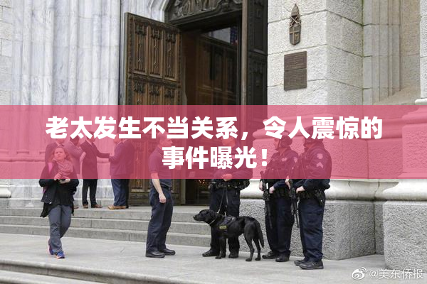 老太发生不当关系，令人震惊的事件曝光！