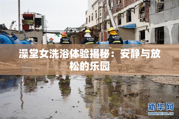 澡堂女洗浴体验揭秘：安静与放松的乐园