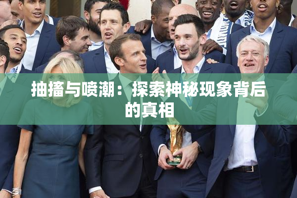 抽搐与喷潮：探索神秘现象背后的真相