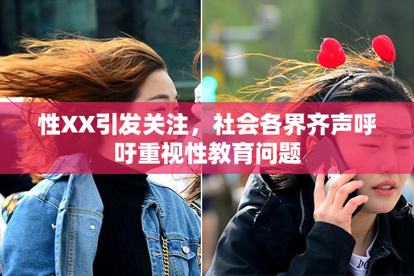 性XX引发关注，社会各界齐声呼吁重视性教育问题