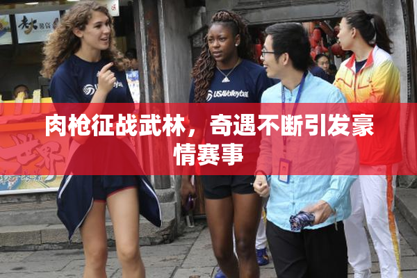 肉枪征战武林，奇遇不断引发豪情赛事