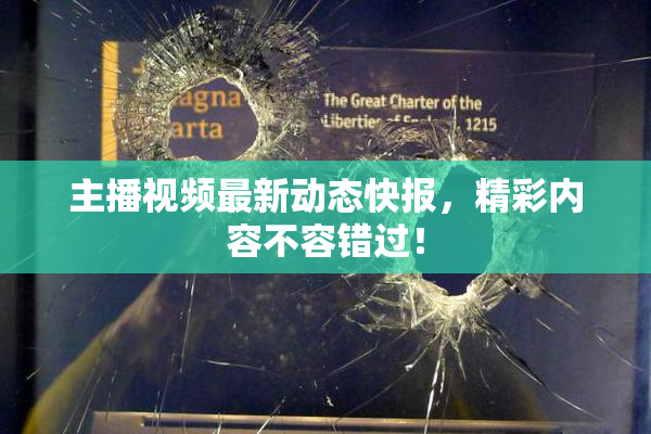 主播视频最新动态快报，精彩内容不容错过！