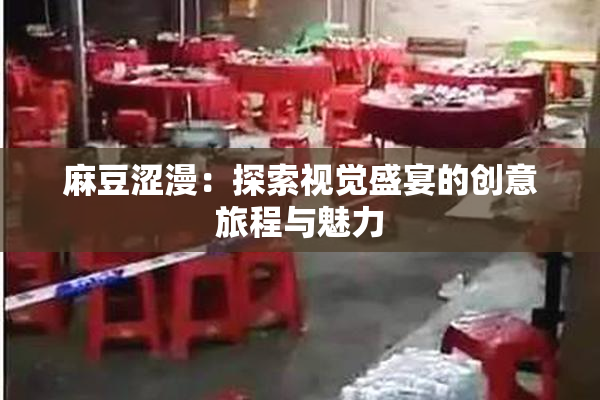 麻豆涩漫：探索视觉盛宴的创意旅程与魅力