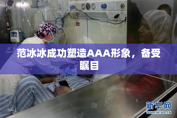 范冰冰成功塑造AAA形象，备受瞩目