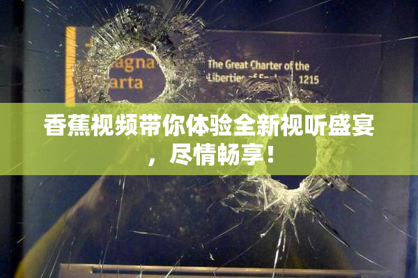 香蕉视频带你体验全新视听盛宴，尽情畅享！