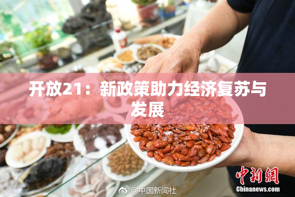 开放21：新政策助力经济复苏与发展