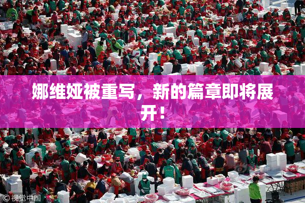 娜维娅被重写，新的篇章即将展开！