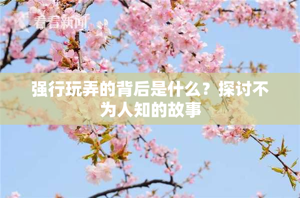 强行玩弄的背后是什么？探讨不为人知的故事