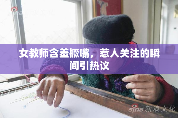 女教师含羞撅嘴，惹人关注的瞬间引热议