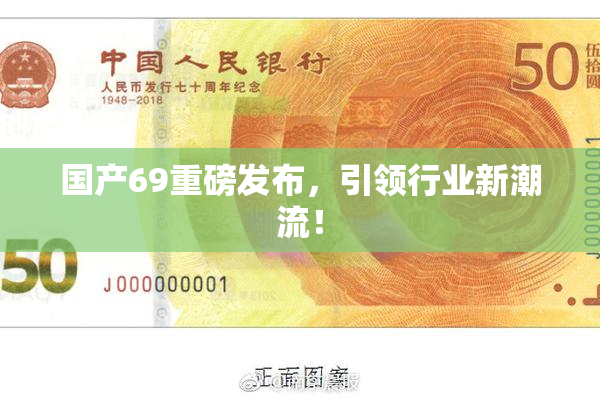 国产69重磅发布，引领行业新潮流！