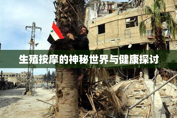 生殖按摩的神秘世界与健康探讨