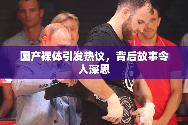 国产裸体引发热议，背后故事令人深思