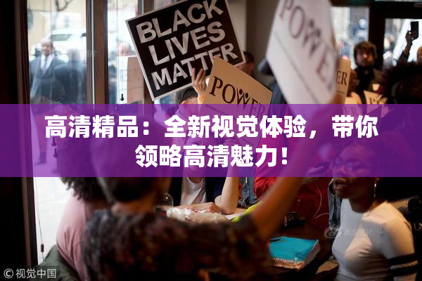 高清精品：全新视觉体验，带你领略高清魅力！