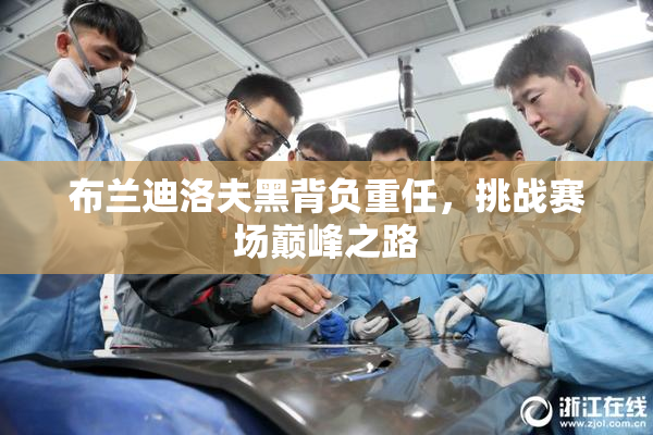 布兰迪洛夫黑背负重任，挑战赛场巅峰之路