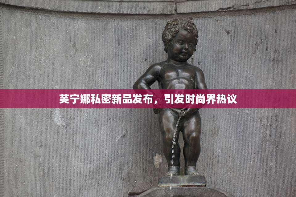 芙宁娜私密新品发布，引发时尚界热议