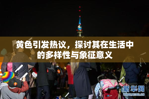 黄色引发热议，探讨其在生活中的多样性与象征意义