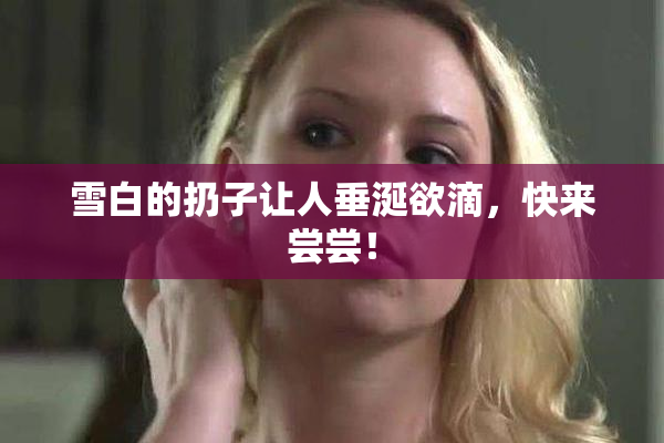 雪白的扔子让人垂涎欲滴，快来尝尝！