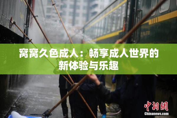 窝窝久色成人：畅享成人世界的新体验与乐趣