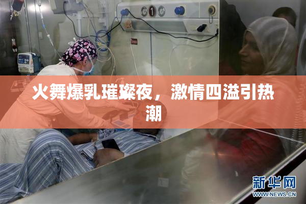 火舞爆乳璀璨夜，激情四溢引热潮