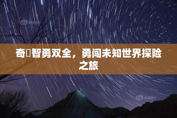 奇犽智勇双全，勇闯未知世界探险之旅