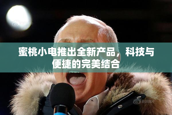 蜜桃小电推出全新产品，科技与便捷的完美结合