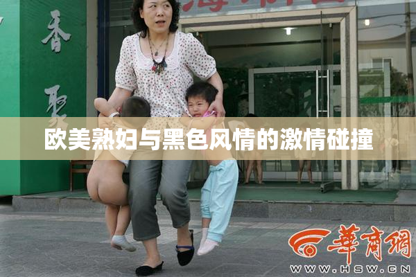 欧美熟妇与黑色风情的激情碰撞