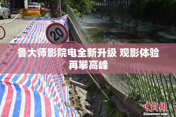 鲁大师影院电全新升级 观影体验再攀高峰