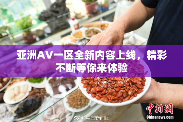 亚洲AV一区全新内容上线，精彩不断等你来体验