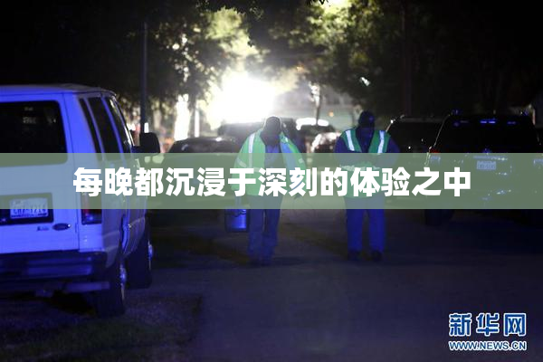 每晚都沉浸于深刻的体验之中