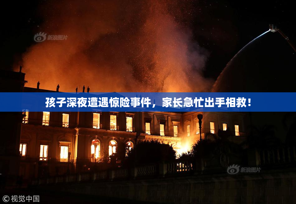 孩子深夜遭遇惊险事件，家长急忙出手相救！