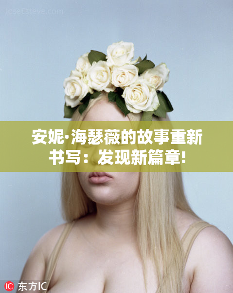 安妮·海瑟薇的故事重新书写：发现新篇章!