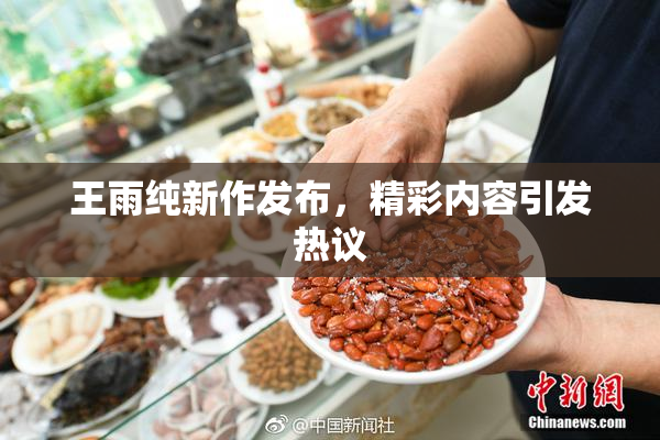 王雨纯新作发布，精彩内容引发热议