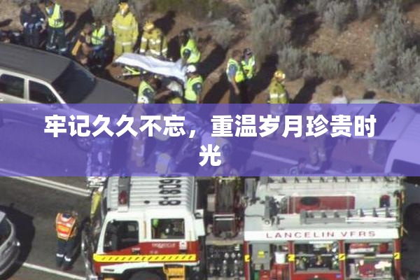 牢记久久不忘，重温岁月珍贵时光