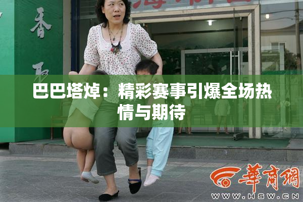 巴巴塔焯：精彩赛事引爆全场热情与期待