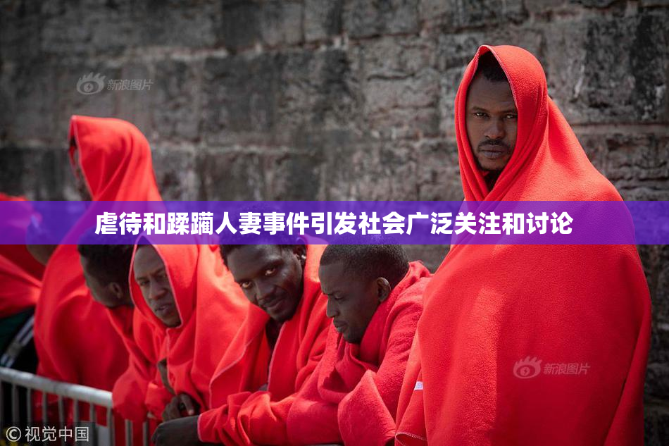 虐待和蹂躏人妻事件引发社会广泛关注和讨论