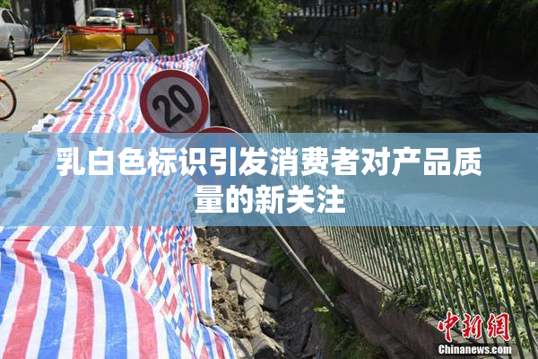 乳白色标识引发消费者对产品质量的新关注